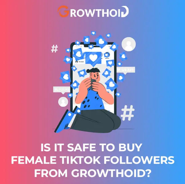 Is It Safe to Buy Female TikTok Followers form Growthoid